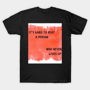 It's hard to beat a person who never gives up T-Shirt